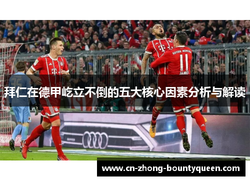 拜仁在德甲屹立不倒的五大核心因素分析与解读 拜仁在德甲屹立不倒的五大核心因素分析与解读