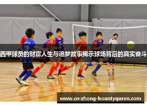 西甲球员的财富人生与追梦故事揭示球场背后的真实奋斗 西甲球员的财富人生与追梦故事揭示球场背后的真实奋斗