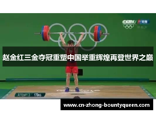 赵金红三金夺冠重塑中国举重辉煌再登世界之巅