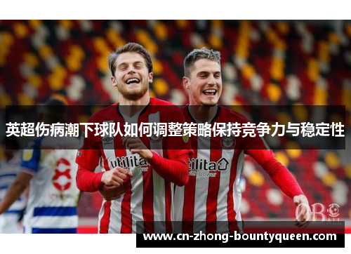 英超伤病潮下球队如何调整策略保持竞争力与稳定性
