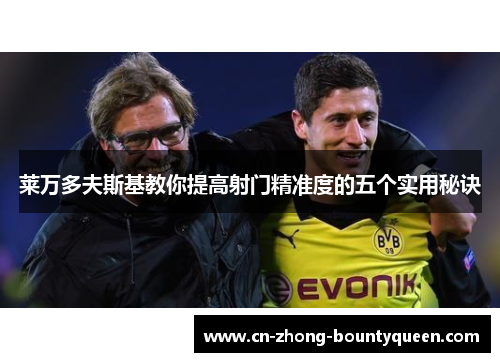 莱万多夫斯基教你提高射门精准度的五个实用秘诀