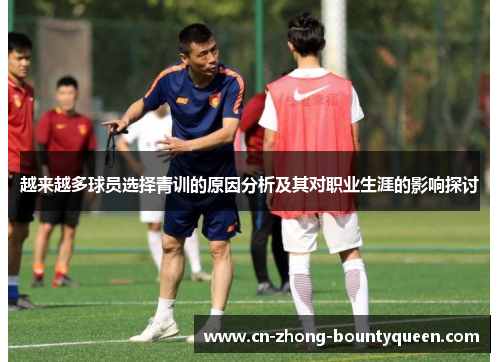 越来越多球员选择青训的原因分析及其对职业生涯的影响探讨