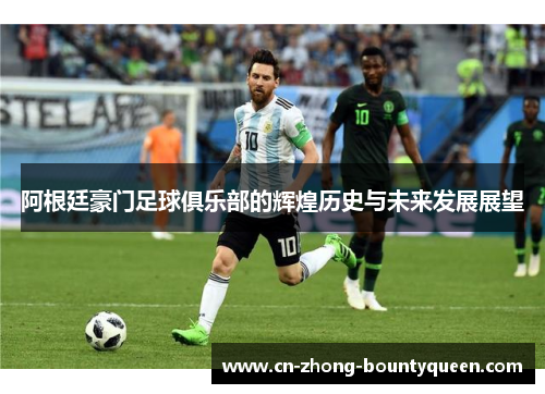 阿根廷豪门足球俱乐部的辉煌历史与未来发展展望 阿根廷豪门足球俱乐部的辉煌历史与未来发展展望