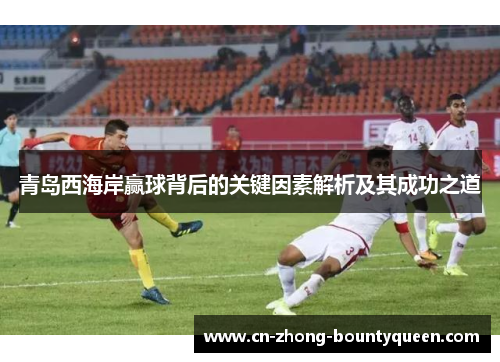 青岛西海岸赢球背后的关键因素解析及其成功之道